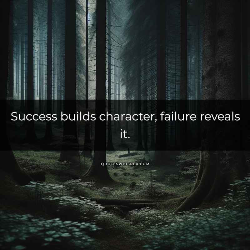 Success builds character, failure reveals it.