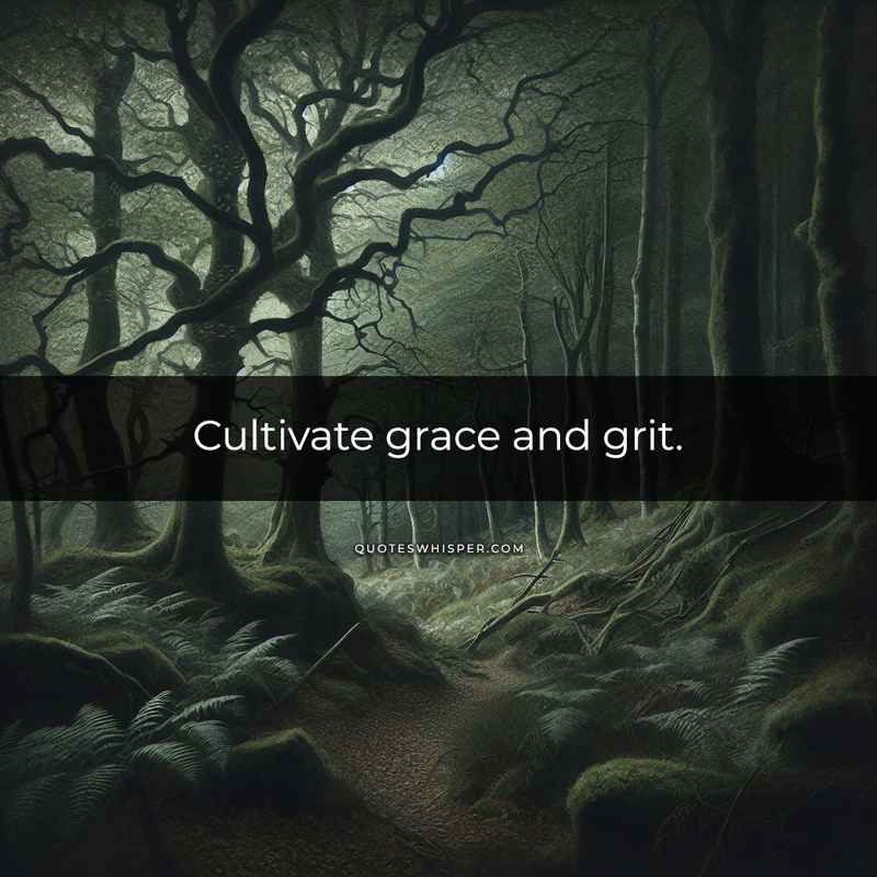 Cultivate grace and grit.
