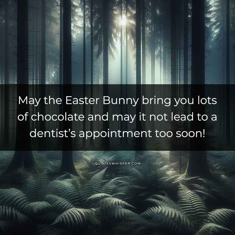 May the Easter Bunny bring you lots of chocolate and may it not lead to a dentist’s appointment too soon!