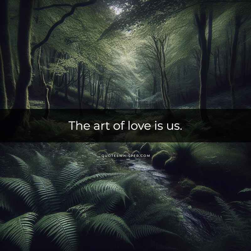The art of love is us.