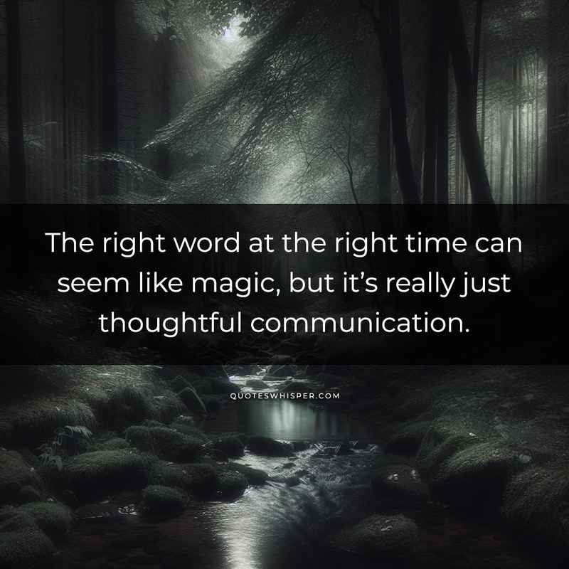 The right word at the right time can seem like magic, but it’s really just thoughtful communication.