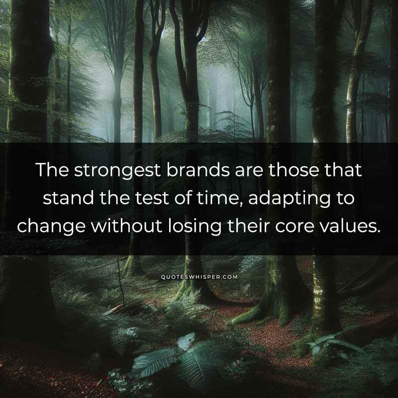 The strongest brands are those that stand the test of time, adapting to change without losing their core values.