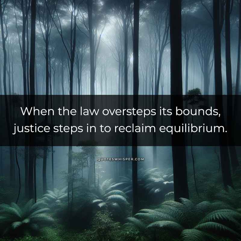When the law oversteps its bounds, justice steps in to reclaim equilibrium.