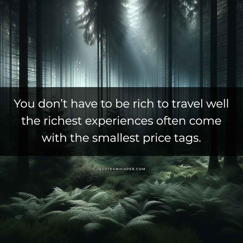 You don’t have to be rich to travel well the richest experiences often come with the smallest price tags.