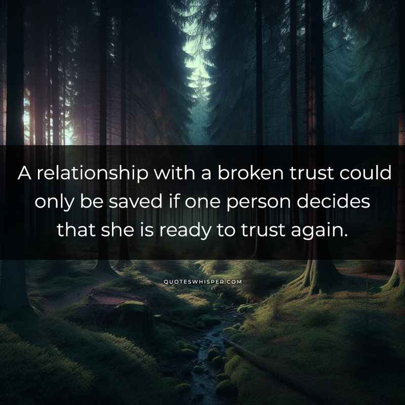 A relationship with a broken trust could only be saved if one person decides that she is ready to trust again.