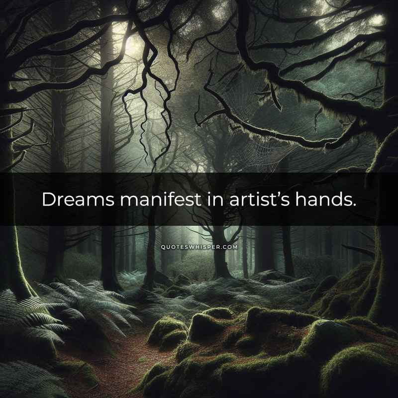 Dreams manifest in artist’s hands.