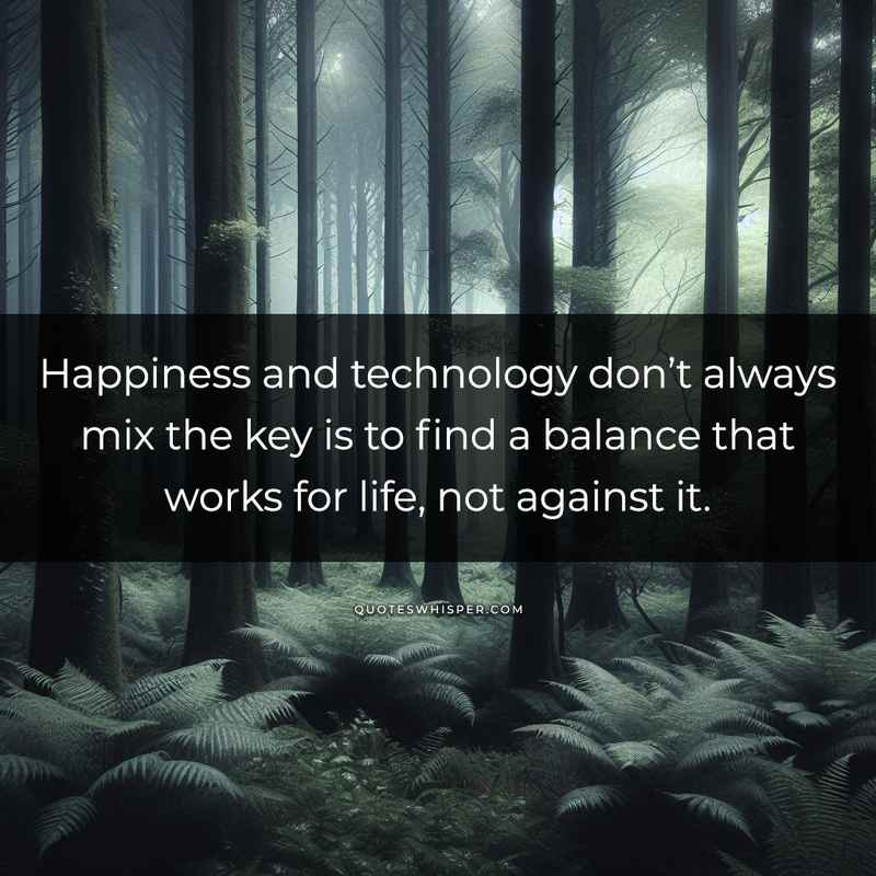 Happiness and technology don’t always mix the key is to find a balance that works for life, not against it.