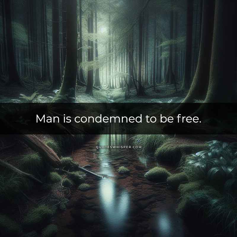 Man is condemned to be free.