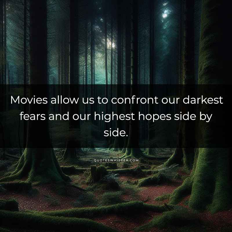 Movies allow us to confront our darkest fears and our highest hopes side by side.