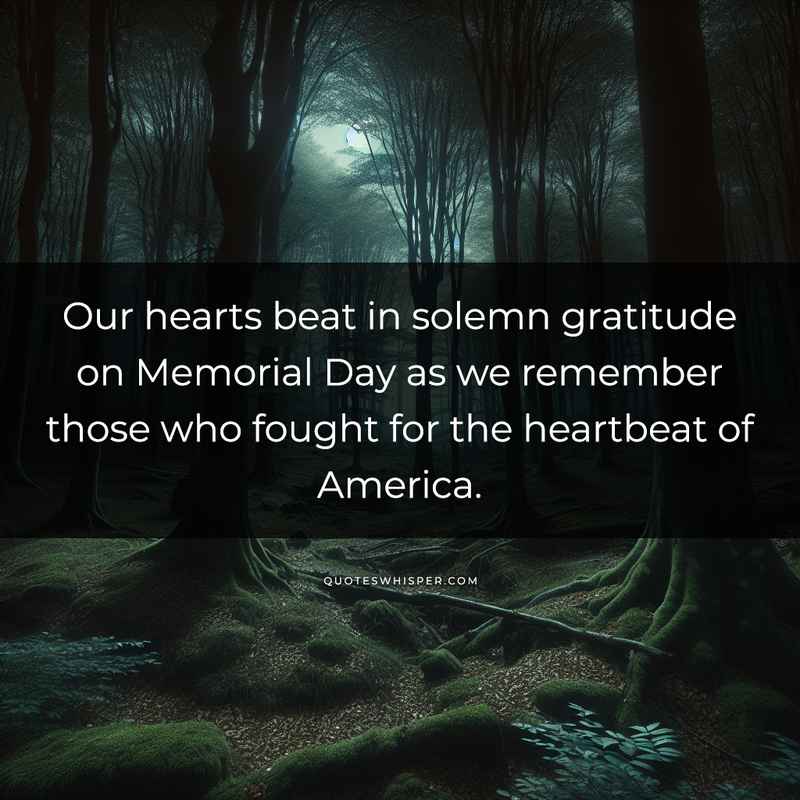 Our hearts beat in solemn gratitude on Memorial Day as we remember those who fought for the heartbeat of America.
