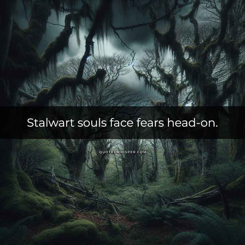 Stalwart souls face fears head-on.