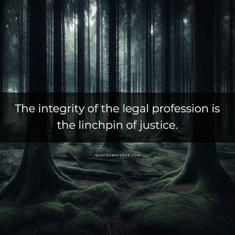 The integrity of the legal profession is the linchpin of justice.