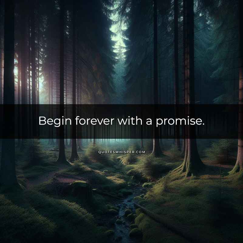 Begin forever with a promise.