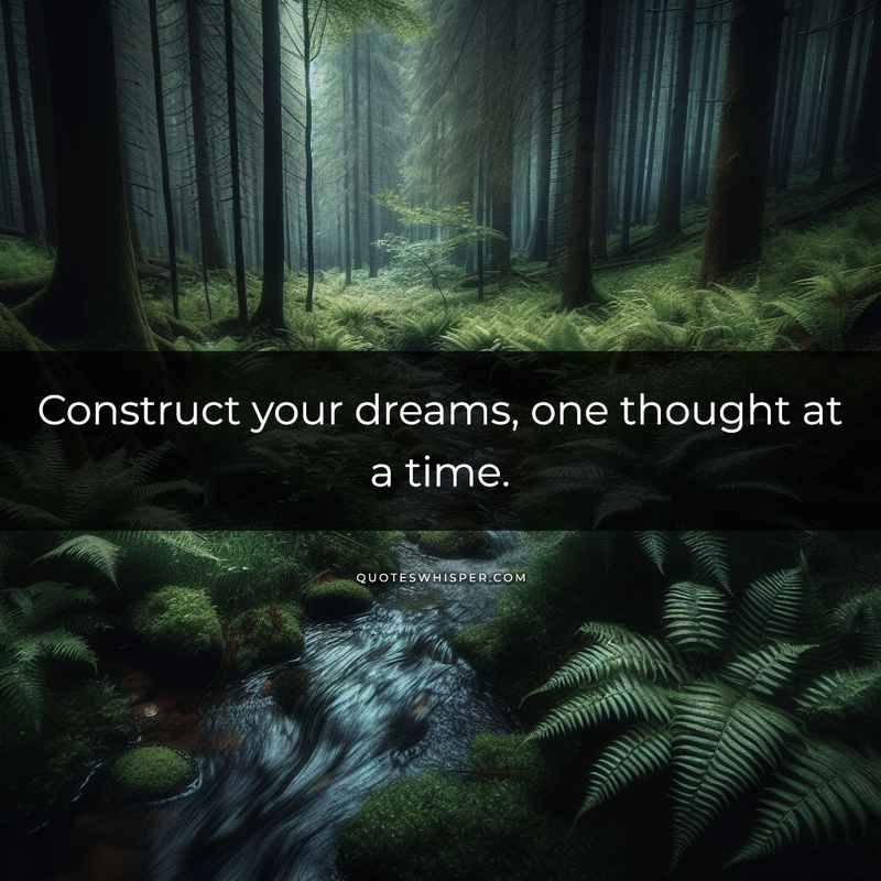 Construct your dreams, one thought at a time.