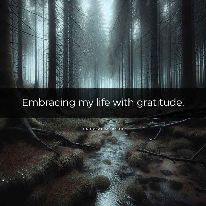 Embracing my life with gratitude.