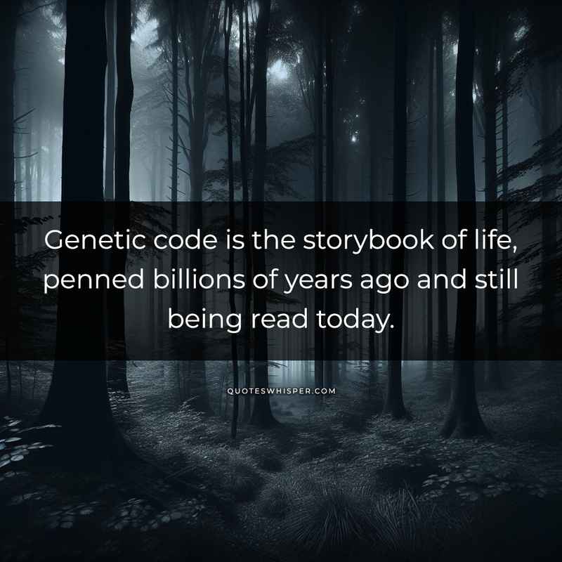Genetic code is the storybook of life, penned billions of years ago and still being read today.