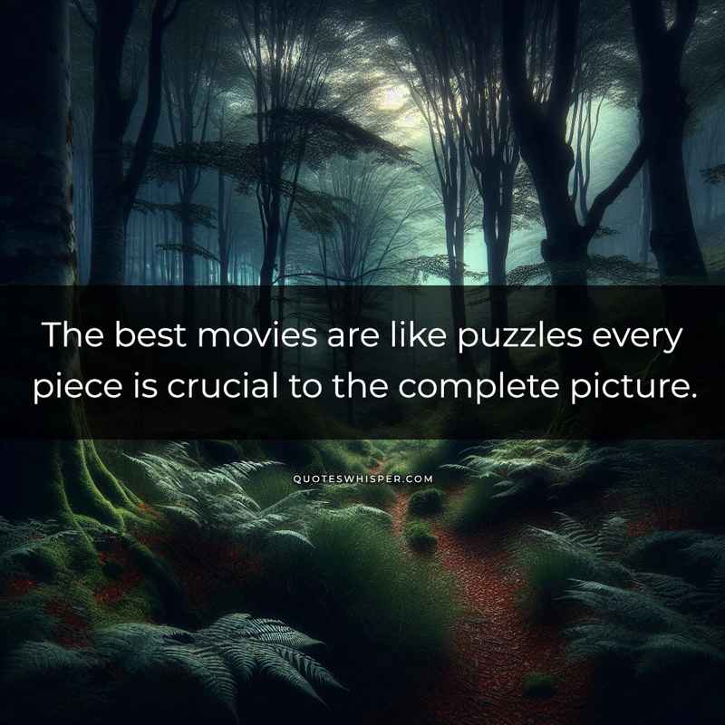 The best movies are like puzzles every piece is crucial to the complete picture.
