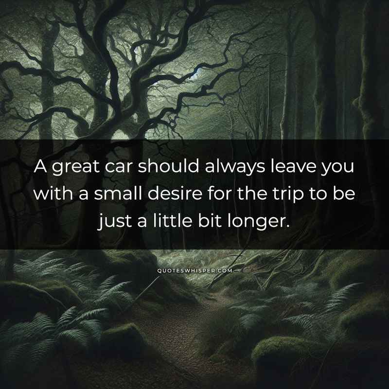 A great car should always leave you with a small desire for the trip to be just a little bit longer.