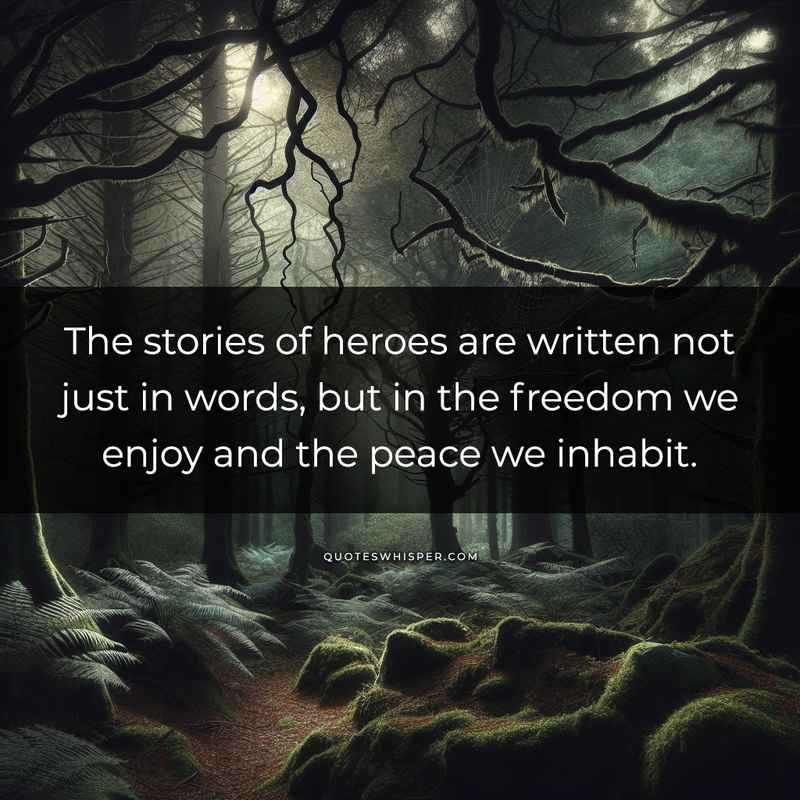 The stories of heroes are written not just in words, but in the freedom we enjoy and the peace we inhabit.