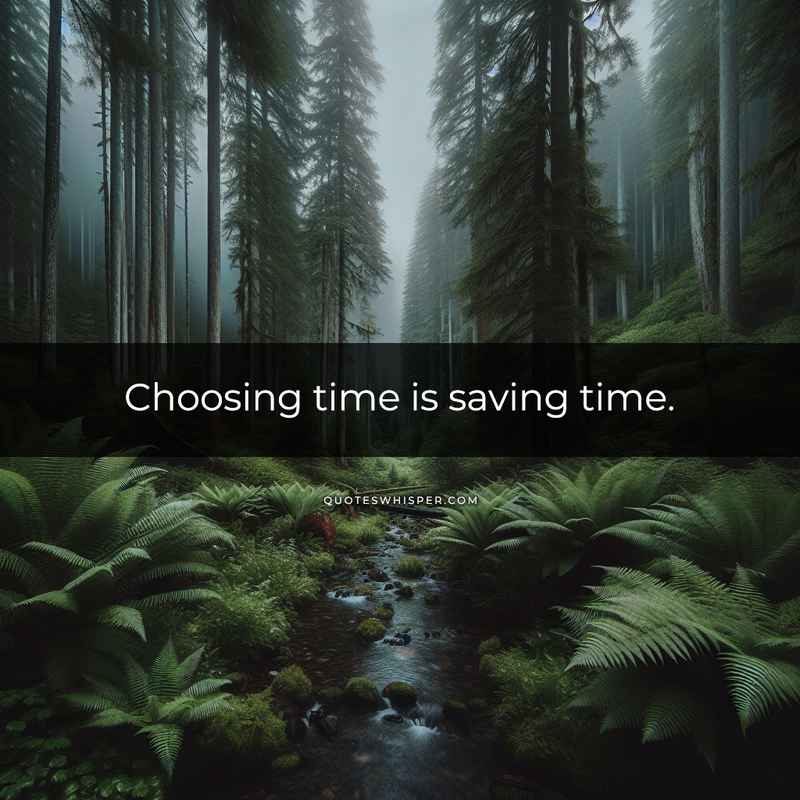 Choosing time is saving time.