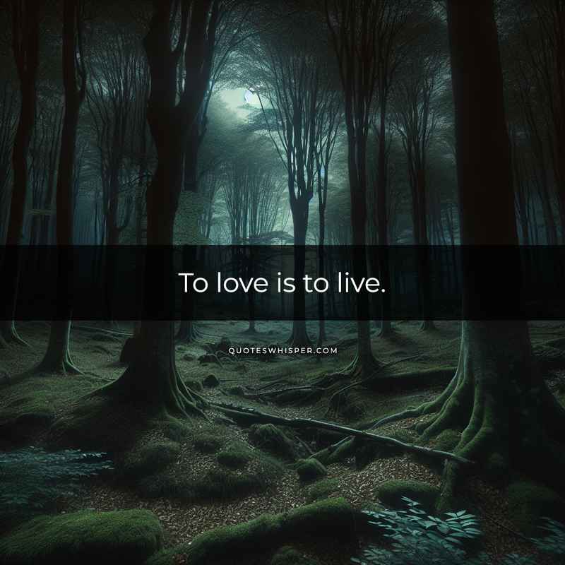To love is to live.