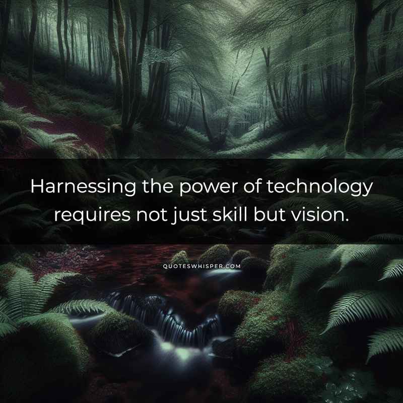 Harnessing the power of technology requires not just skill but vision.