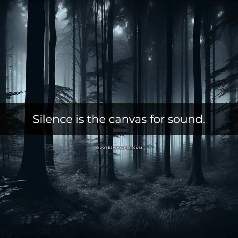 Silence is the canvas for sound.