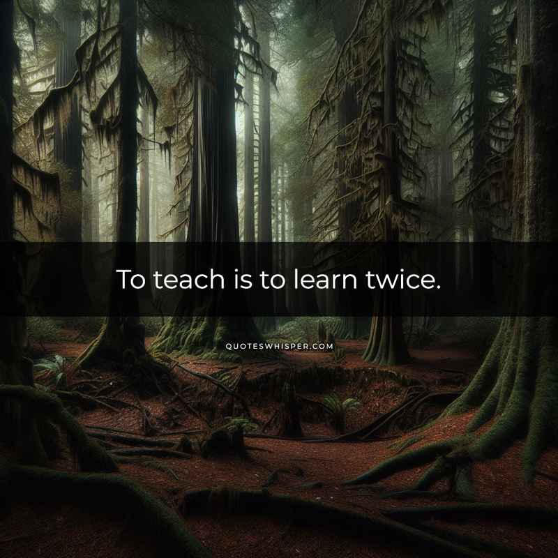 To teach is to learn twice.