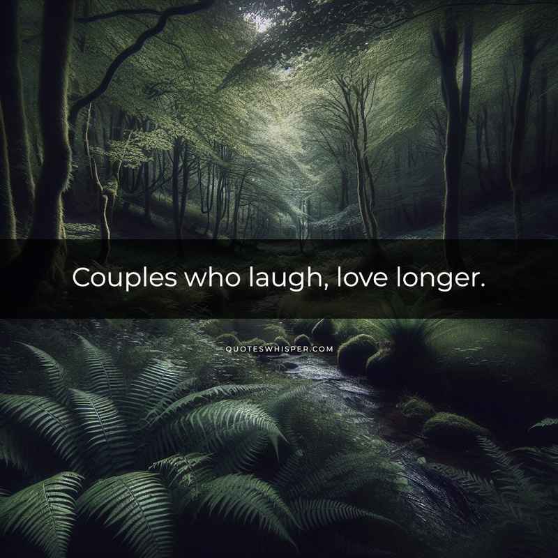 Couples who laugh, love longer.