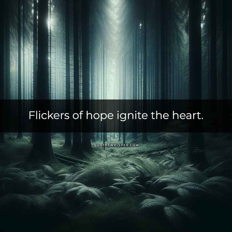 Flickers of hope ignite the heart.