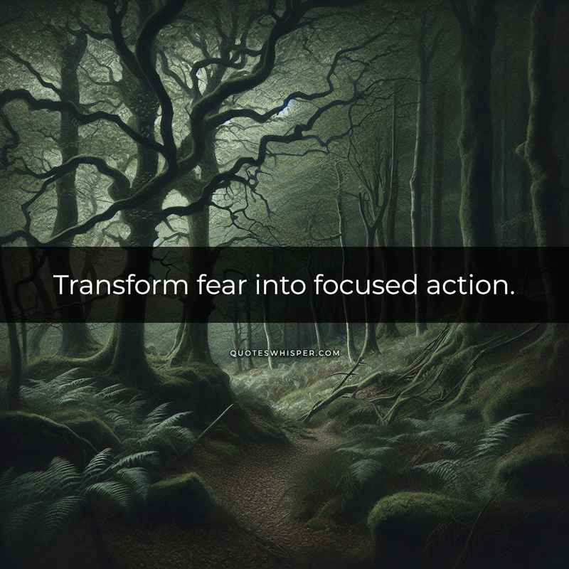 Transform fear into focused action.