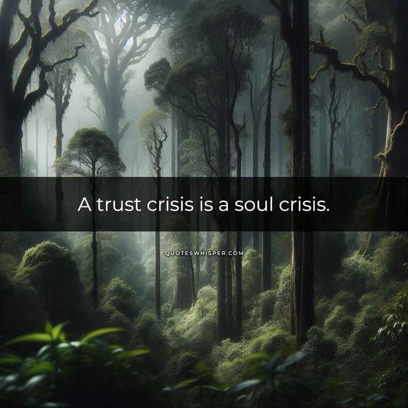 A trust crisis is a soul crisis.