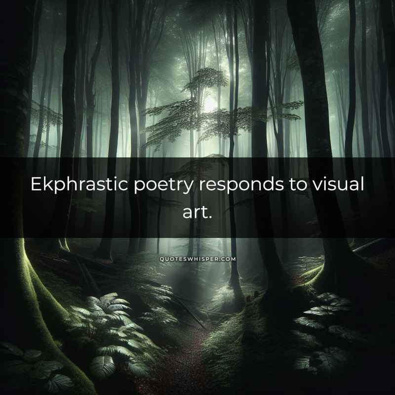 Ekphrastic poetry responds to visual art.