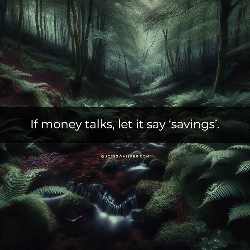 If money talks, let it say ‘savings’.