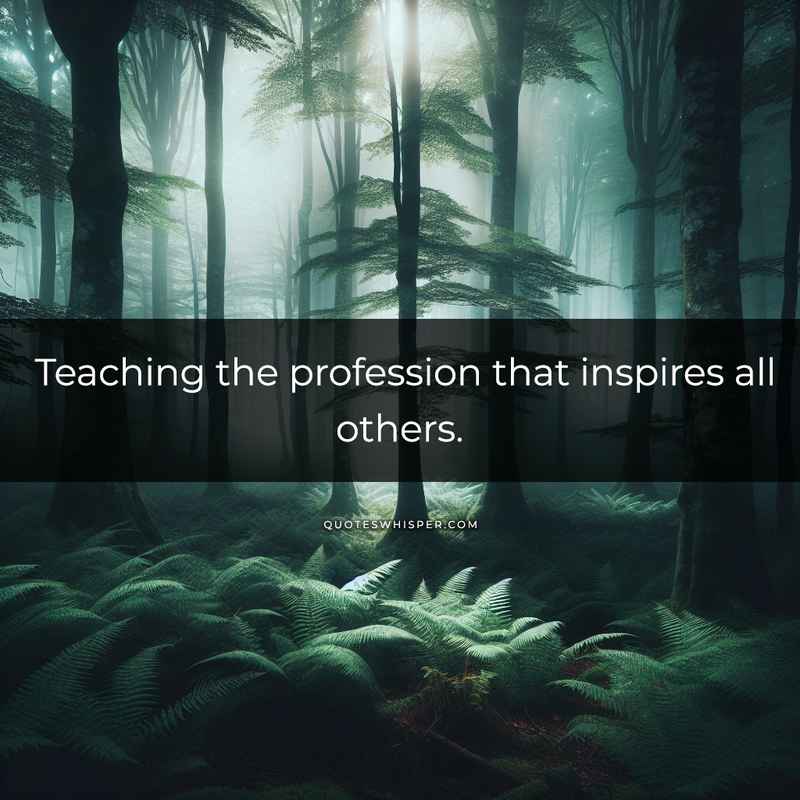 Teaching the profession that inspires all others.
