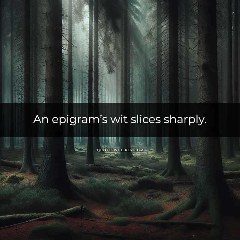 An epigram’s wit slices sharply.
