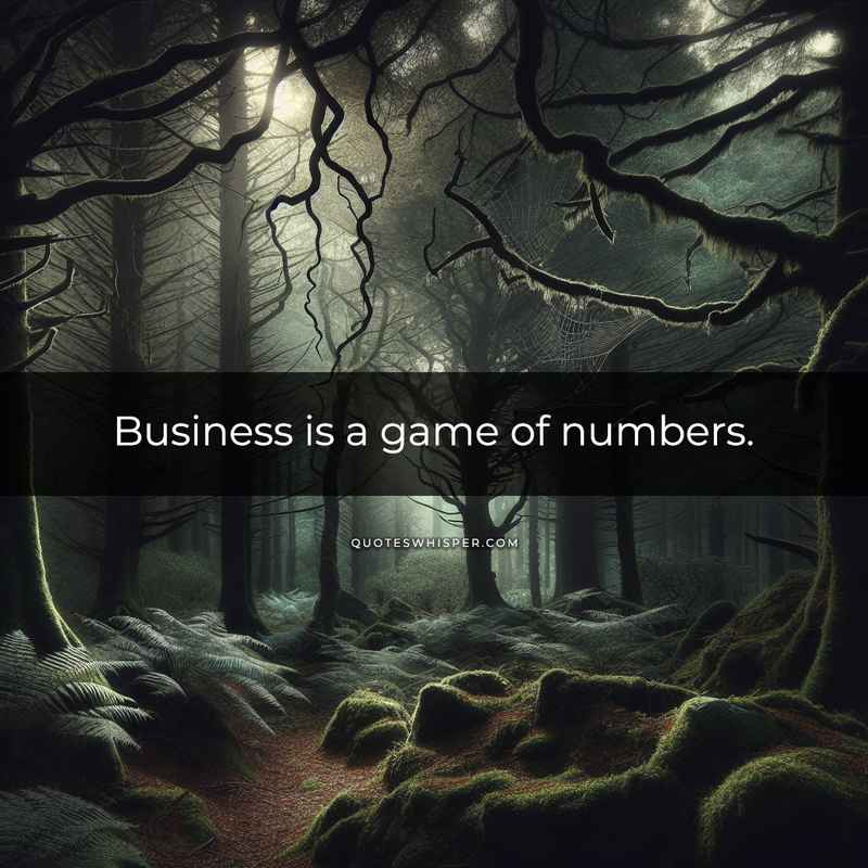 Business is a game of numbers.