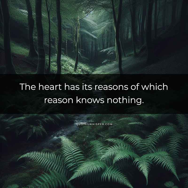 The heart has its reasons of which reason knows nothing.
