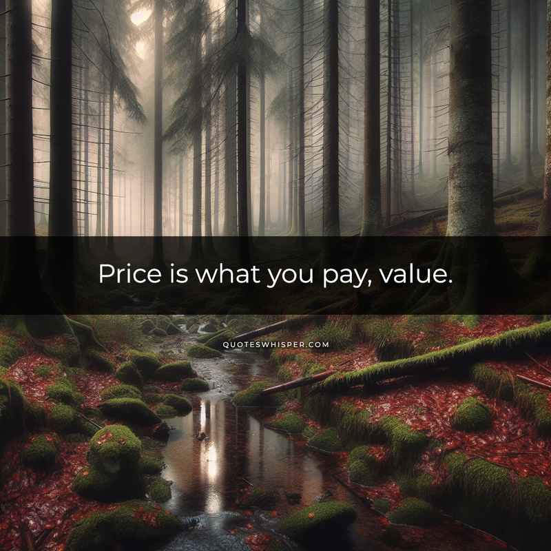 Price is what you pay, value.