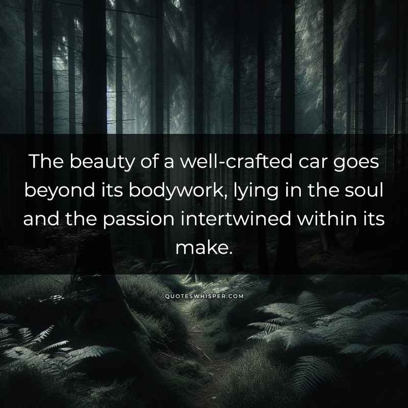The beauty of a well-crafted car goes beyond its bodywork, lying in the soul and the passion intertwined within its make.