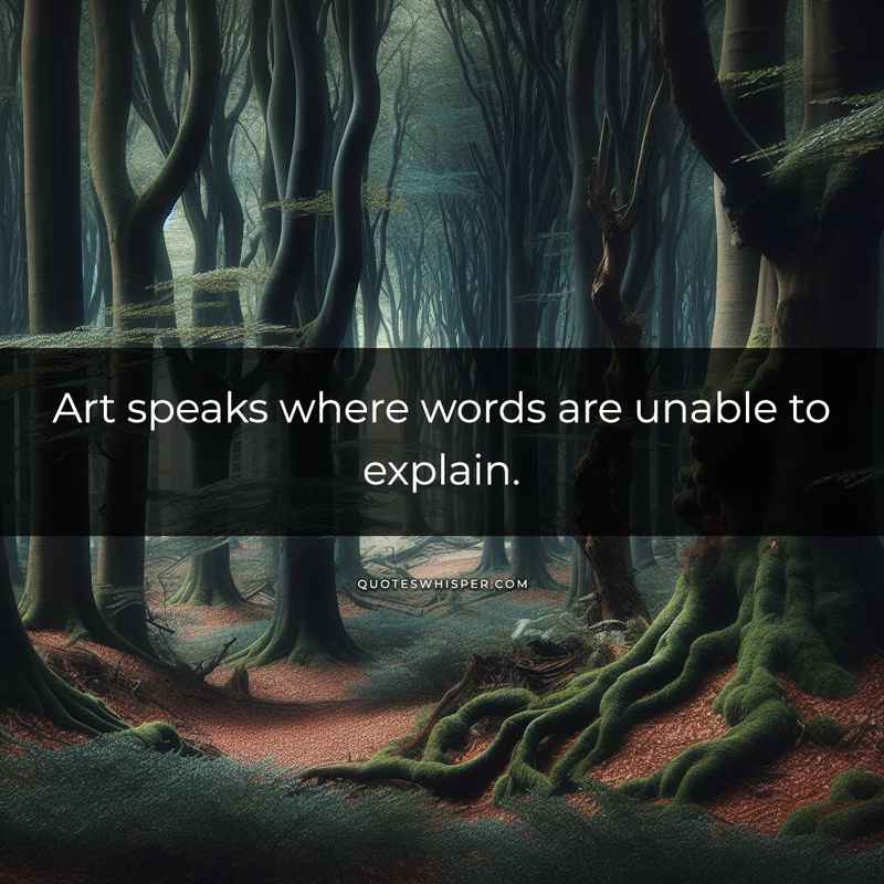 Art speaks where words are unable to explain.