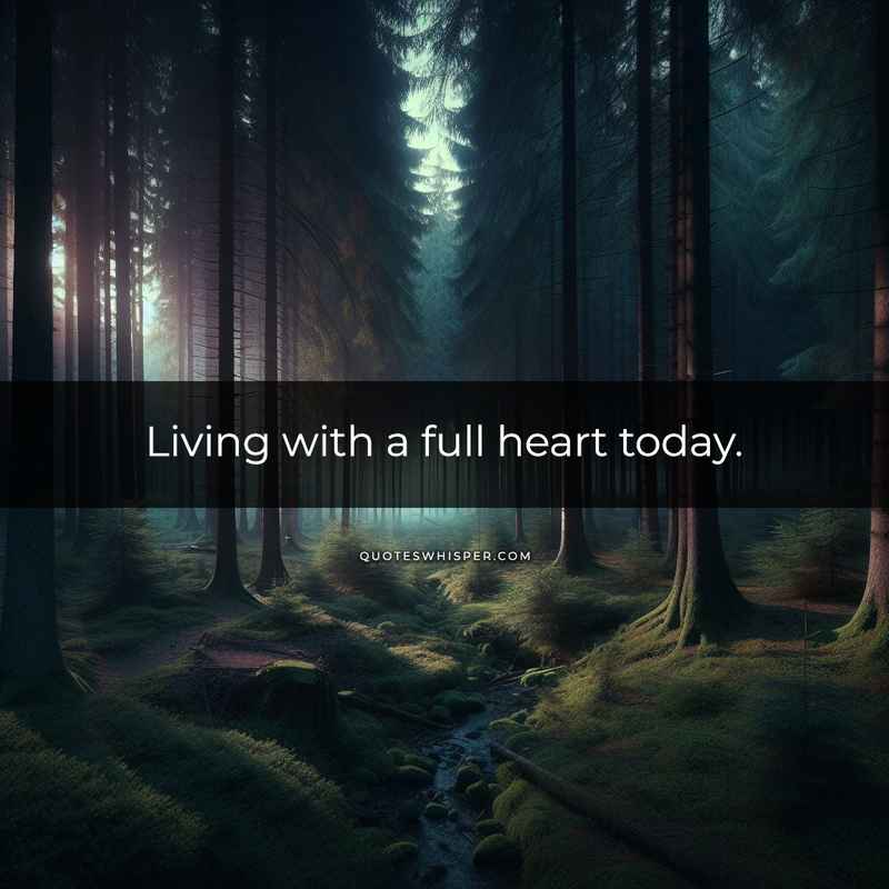 Living with a full heart today.
