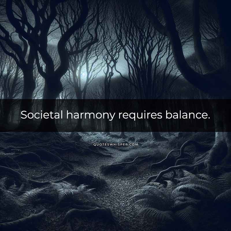 Societal harmony requires balance.