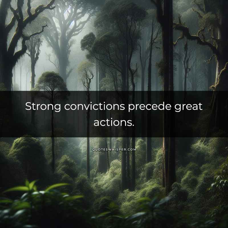 Strong convictions precede great actions.