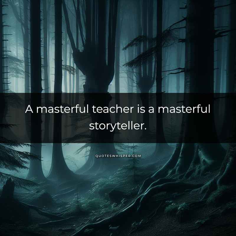 A masterful teacher is a masterful storyteller.