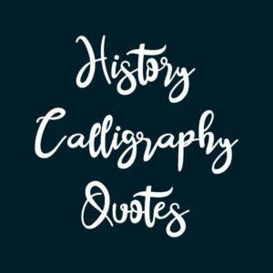History Calligraphy Quotes