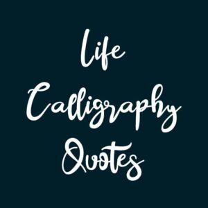 Life Calligraphy Quotes