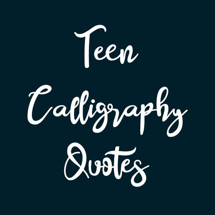 Teen Calligraphy Quotes