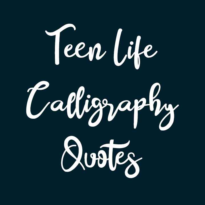Teen Life Calligraphy Quotes