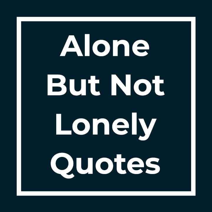 Alone But Not Lonely Quotes